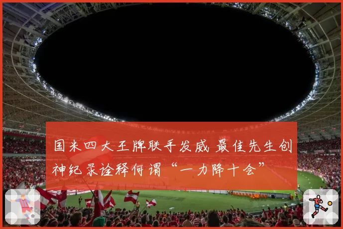 国米四大王牌联手发威 最佳先生创神纪录诠释何谓“一力降十会”